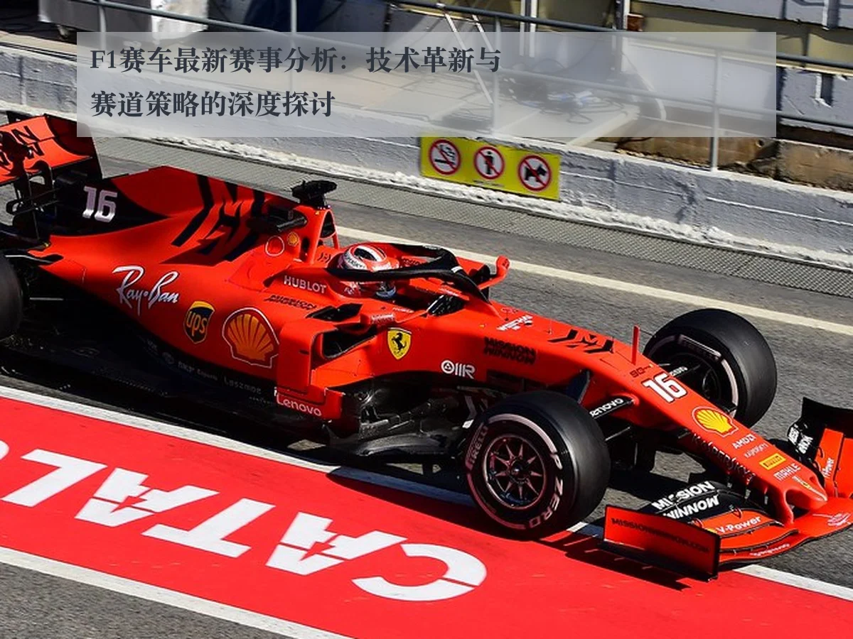 F1赛车最新赛事分析：技术革新与赛道策略的深度探讨