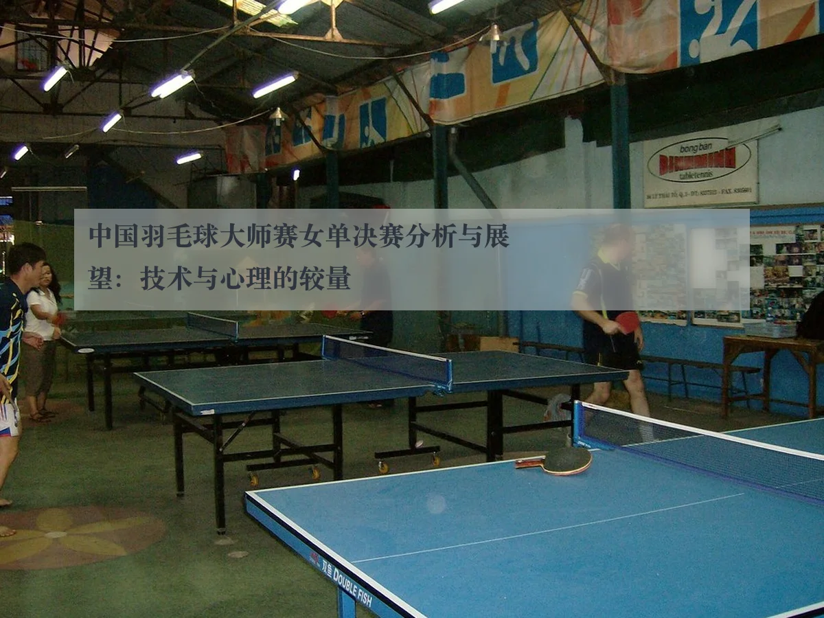 中国羽毛球大师赛女单决赛分析与展望:技术与心理的较量